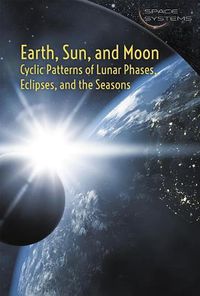 Cover image for Earth, Sun, and Moon: Cyclic Patterns of Lunar Phases, Eclipses, and the Seasons