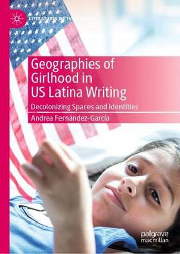 Cover image for Geographies of Girlhood in US Latina Writing: Decolonizing Spaces and Identities