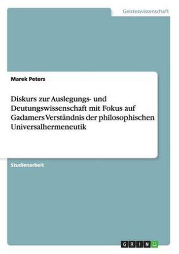 Cover image for Diskurs zur Auslegungs- und Deutungswissenschaft mit Fokus auf Gadamers Verstandnis der philosophischen Universalhermeneutik