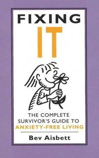 Cover image for Fixing It: The Complete Survivor's Guide To Anxiety-Free Living