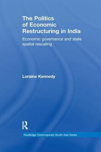 Cover image for The Politics of Economic Restructuring in India: Economic Governance and State Spatial Rescaling