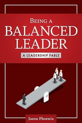 Cover image for Being a Balanced Leader: A Leadership Fable