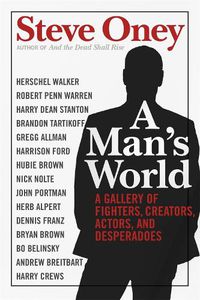 Cover image for A Man's World: A Gallery of Fighters, Creators, Actors, and Desperadoes