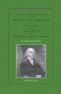 Cover image for FULL AND CORRECT ACCOUNT OF THE MILITARY OCCURRENCES OF THE LATE WAR BETWEEN GREAT BRITAIN AND THE UNITED STATES OF AMERICA Volume One