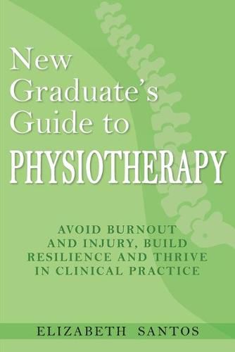 Cover image for New Graduate's Guide to Physiotherapy: Avoid burnout and injury, build resilience and thrive in clinical practice