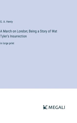 Cover image for A March on London; Being a Story of Wat Tyler's Insurrection