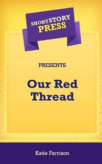 Cover image for Short Story Press Presents Our Red Thread