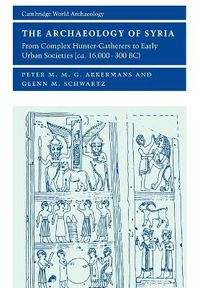 Cover image for The Archaeology of Syria: From Complex Hunter-Gatherers to Early Urban Societies (c.16,000-300 BC)