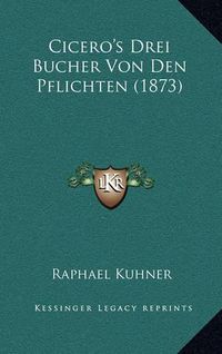 Cover image for Cicero's Drei Bucher Von Den Pflichten (1873)