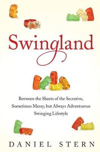 Cover image for Swingland: Between the Sheets of the Secretive, Sometimes Messy, But Always Adventurous Swinging Lifestyle