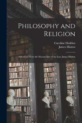 Philosophy and Religion; Selections From the Manuscripts of the Late James Hinton