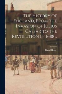 Cover image for The History of England, From the Invasion of Julius Caesar to the Revolution in 1688 ..; 7