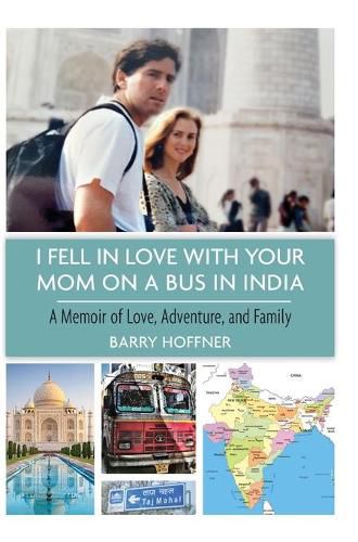 Cover image for I Fell in Love with Your Mom on a Bus in India: A Memoir of Love, Adventure, and Family