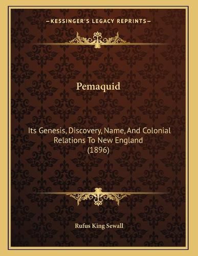 Pemaquid: Its Genesis, Discovery, Name, and Colonial Relations to New England (1896)