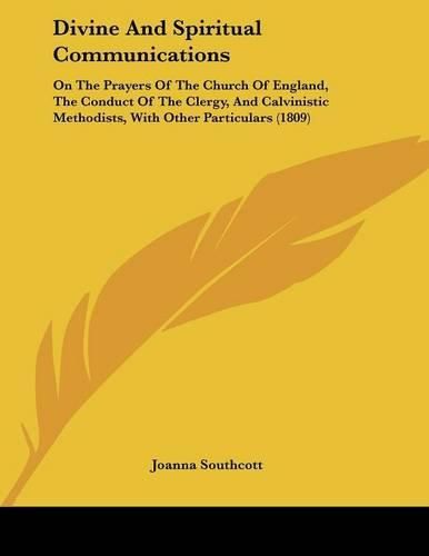 Divine and Spiritual Communications: On the Prayers of the Church of England, the Conduct of the Clergy, and Calvinistic Methodists, with Other Particulars (1809)