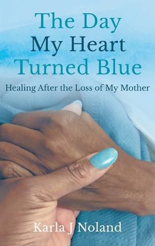 Cover image for The Day My Heart Turned Blue: Healing after the Loss of My Mother