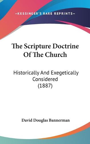 Cover image for The Scripture Doctrine of the Church: Historically and Exegetically Considered (1887)