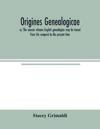 Cover image for Origines genealogicae; or, The sources whence English genealogies may be traced from the conquest to the present time