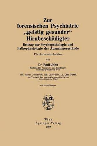 Zur Forensischen Psychiatrie  Geistig Gesunder  Hirnbeschadigter: Beitrag Zur Psychopathologie Und Pathophysiologie Der Ausnahmezustande Fur AErzte Und Juristen