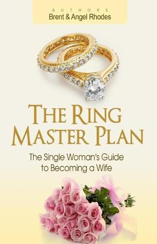 Cover image for The Ring Master Plan: The Single Woman's Guide to Becoming a Wife