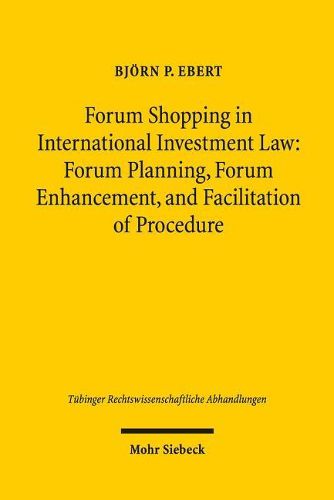 Cover image for Forum Shopping in International Investment Law: Forum Planning, Forum Enhancement, and Facilitation of Procedure - Assessment and Limits -