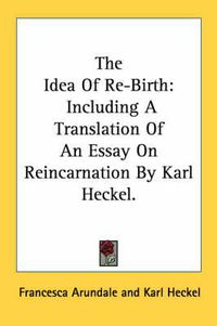 Cover image for The Idea of Re-Birth: Including a Translation of an Essay on Reincarnation by Karl Heckel.