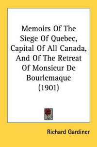 Cover image for Memoirs of the Siege of Quebec, Capital of All Canada, and of the Retreat of Monsieur de Bourlemaque (1901)