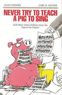 Cover image for Never Try to Teach a Pig to Sing: Still More Urban Folklore from the Paperwork Empire