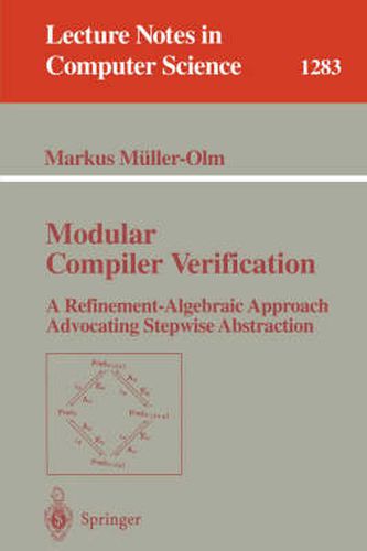 Modular Compiler Verification: A Refinement-Algebraic Approach Advocating Stepwise Abstraction