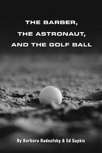 Cover image for The Barber, the Astronaut, and the Golf Ball