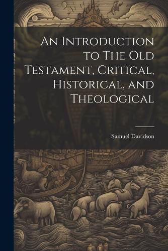 An Introduction to The Old Testament, Critical, Historical, and Theological