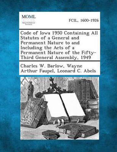 Cover image for Code of Iowa 1950 Containing All Statutes of a General and Permanent Nature to and Including the Acts of a Permanent Nature of the Fifty-Third General Assembly, 1949