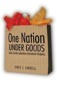 Cover image for One Nation Under Goods: Malls and the Seductions of American Shopping