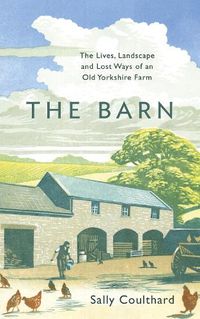 Cover image for The Barn: The Lives, Landscape and Lost Ways of an Old Yorkshire Farm
