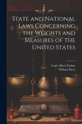 State and National Laws Concerning the Weights and Measures of the United States