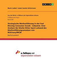 Cover image for Strategische Markenfuehrung in der Fast Moving Consumer Goods - Industrie. Eine Analyse der Marke Ritter Sport anhand des Markenfuehrungsansatzes von McKinsey/MCM