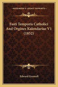 Cover image for Fasti Temporis Catholici and Orgines Kalendariae V1 (1852)