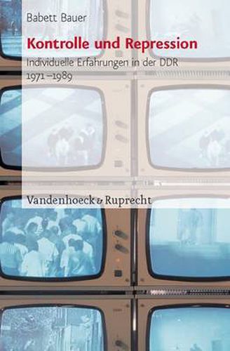 Cover image for Kontrolle und Repression: Individuelle Erfahrungen in der DDR 1971--1989. Historische Studie und methodologischer Beitrag zur Oral History