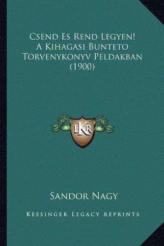 Cover image for Csend Es Rend Legyen! a Kihagasi Bunteto Torvenykonyv Peldakban (1900)