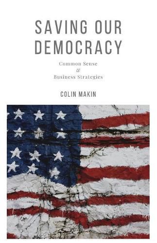 Cover image for Saving Our Democracy: Common Sense & Business Strategies