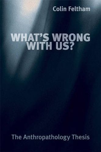 What's Wrong With Us?: The Anthropathology Thesis