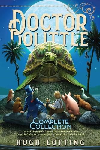 Cover image for Doctor Dolittle the Complete Collection, Vol. 4: Doctor Dolittle in the Moon; Doctor Dolittle's Return; Doctor Dolittle and the Secret Lake; Gub-Gub's Bookvolume 4