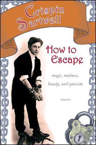 Cover image for How to Escape: Magic, Madness, Beauty, and Cynicism