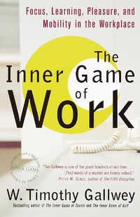 Cover image for The Inner Game of Work: Focus, Learning, Pleasure, and Mobility in the Workplace