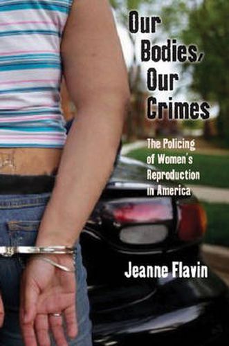 Cover image for Our Bodies, Our Crimes: The Policing of Women's Reproduction in America