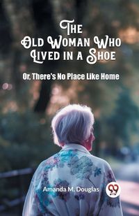 Cover image for The Old Woman Who Lived in a Shoe Or, There's No Place Like Home