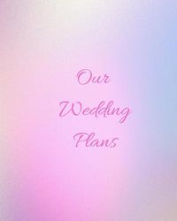 Cover image for Our Wedding Plans: Complete Wedding Plan Guide to Help the Bride & Groom Organize Their Big Day. Graded Pink & Blue Cover Design