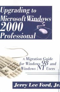 Cover image for Upgrading to Microsoft Windows 2000 Professional: A Migration Guide for Windows 98 and Windows NT Users