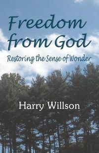 Cover image for Freedom From God: Restoring the Sense of Wonder