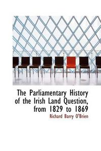 Cover image for The Parliamentary History of the Irish Land Question, from 1829 to 1869